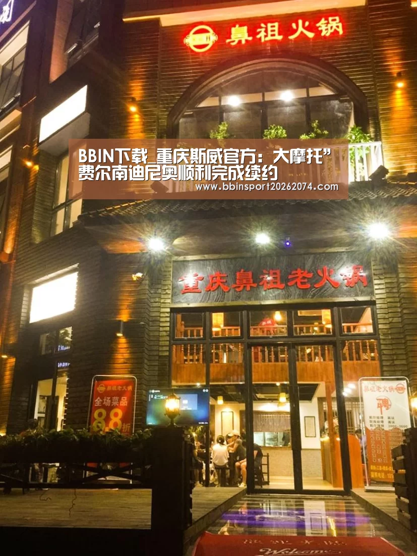 BBIN下载_重庆斯威官方:大摩托”费尔南迪尼奥顺利完成续约(图3) BBIN棋牌