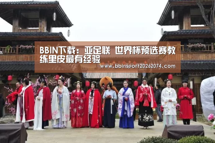 BBIN下载:亚足联 世界杯预选赛教练里皮最有经验(图2) BBIN直播