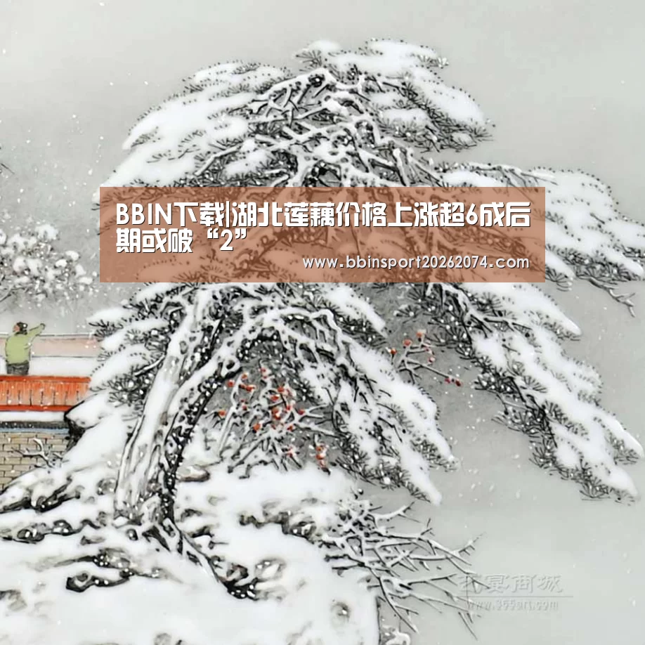 BBIN下载|湖北莲藕价格上涨超6成后期或破“2”(图2) BBIN棋牌